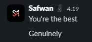 Slack message from Safwan saying: You're the best. Genuinely.